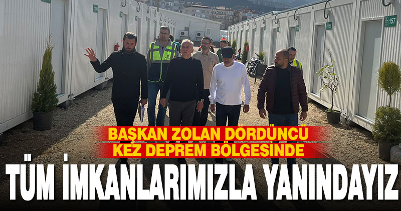 Başkan Zolan dördüncü kez deprem bölgesinde