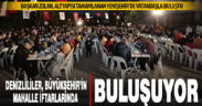 Denizlililer, Büyükşehir’in mahalle iftarlarında buluşuyor