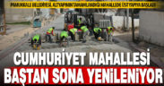 Cumhuriyet Mahallesi’nin üst yapısı yenileniyor