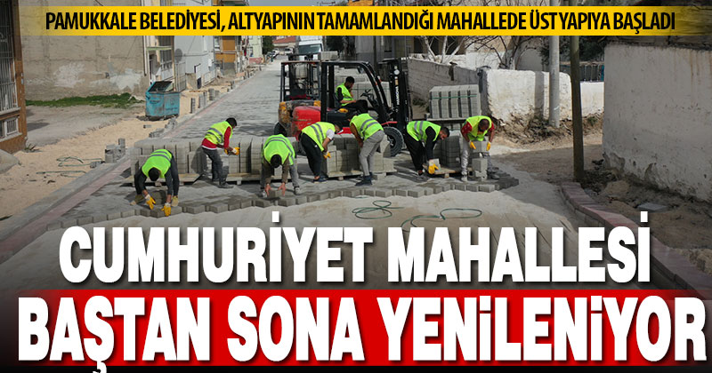 Cumhuriyet Mahallesi’nin üst yapısı yenileniyor