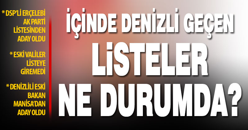 İçinde Denizli geçen milletvekili listeleri ne durumda?