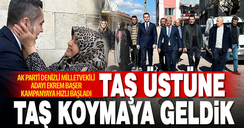 Ak Parti Denizli Milletvekili Adayı Ekrem Başer: Taş üstüne taş koymaya geldik