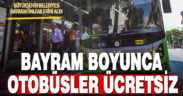 Büyükşehir otobüsleri bayram boyunca ücretsiz