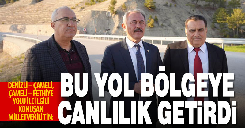 Milletvekili Tin: Bitmez denilen Denizli-Çameli-Fethiye yolunu biz bitirdik