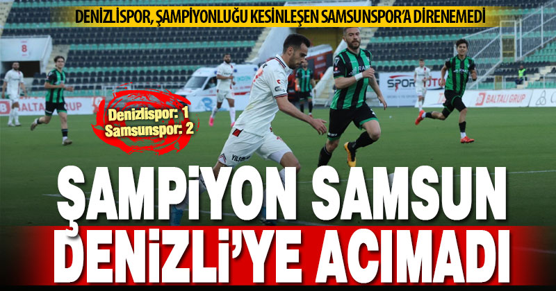 Denizlispor son iç saha maçında şampiyon Samsunspor’a yenildi