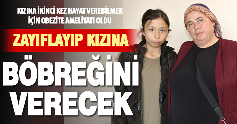 Kızına böbreğini verebilmek için obezite ameliyatı oldu