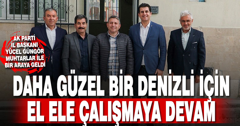 Güngör, “Daha güzel bir Denizli için hep birlikte el ele, gönül gönüle çalışıyoruz”