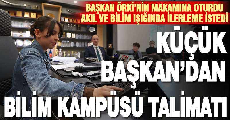 BAŞKAN ÖRKİ MAKAMINI MİNİK ELİF’E EMANET ETTİ