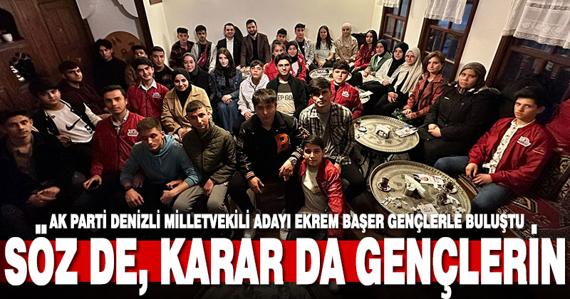 Ak Parti Denizli Milletvekili Adayı Ekrem Başer gençlerle buluştu