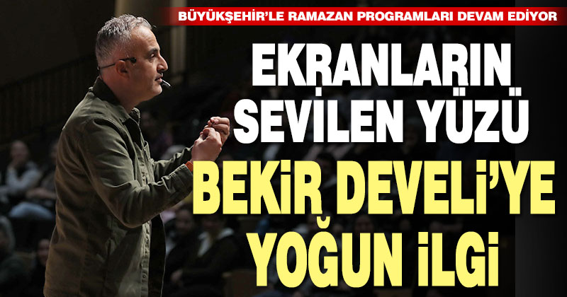 Ekranların sevilen yüzü Bekir Develi’ye yoğun ilgi