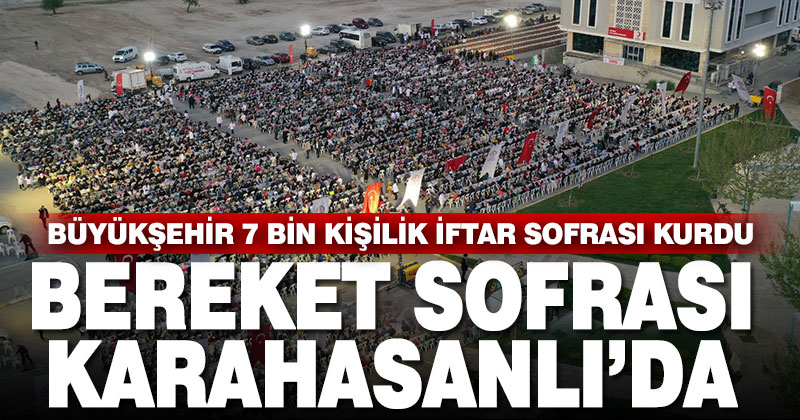 Büyükşehir Karahasanlı’da 7 bin kişilik iftar sofrası kurdu
