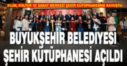 Büyükşehir Belediyesi Şehir Kütüphanesi açıldı
