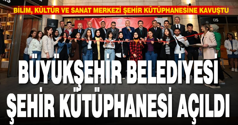 Büyükşehir Belediyesi Şehir Kütüphanesi açıldı