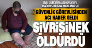 Sivrisineğin ısırdığı güvenlik görevlisi yaşama tutunamadı