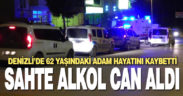 Denizli’de sahte alkol can aldı