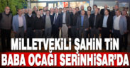 Milletvekili Şahin Tin, baba ocağı Serinhisar’da