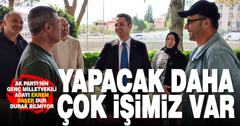 Ekrem Başer: Yapacak daha çok işimiz var