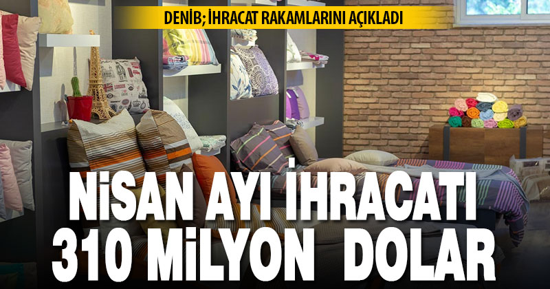 Denizli’den Nisan ayında 310 milyon dolarlık ihracat yapıldı