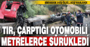 Tır çarptığı otomobili metrelerce sürükledi: 4 ölü, 1 yaralı