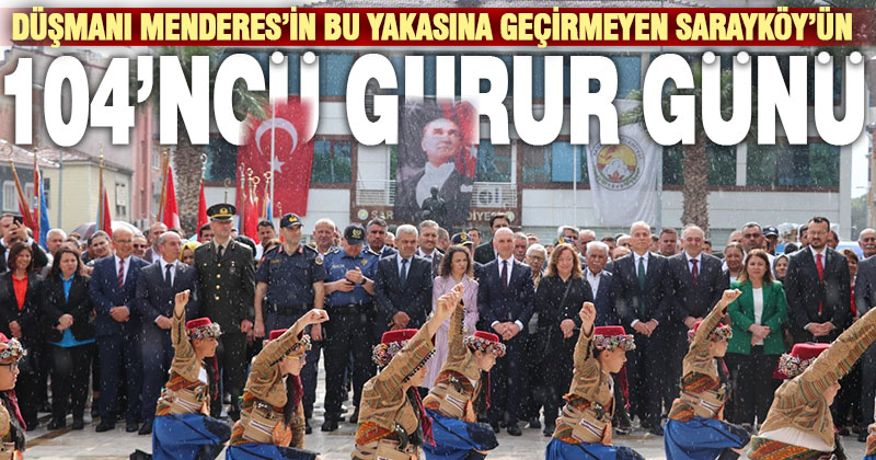 Sarayköy’ün Milli Mücadeleye katılışının 104’ncü yıldönümü kutlanıyor