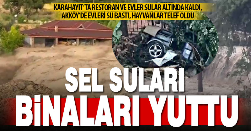 Sağanak sonrası oluşan sel Akköy ve Karahayıt’a büyük zarar verdi