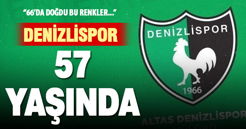 Denizlispor 57’nci yaşını kutluyor
