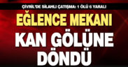 Eğlence mekanında kan aktı: 1 ölü, 6 yaralı