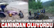 Sele kapılan traktörü kurtarmak isterken az daha canından oluyordu