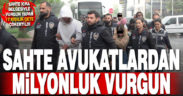 Kendilerini avukat olarak tanıtıp sahte icra belgesiyle milyonluk vurgun yapan 17 kişilik çete çökertildi