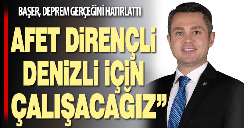 Başer, “Afet dirençli şehir Denizli için çalışacağız”