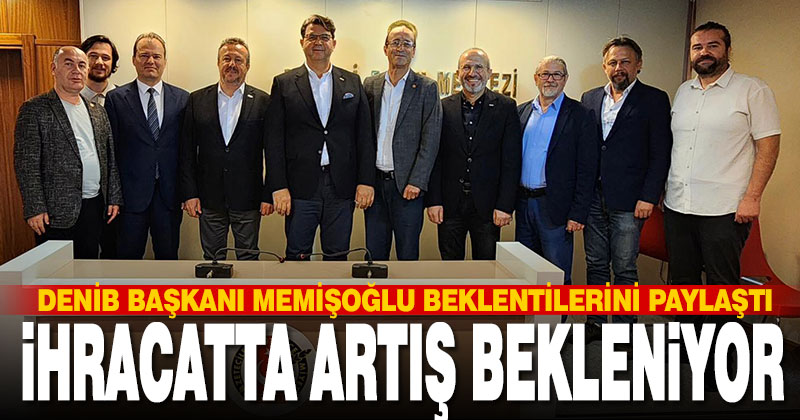 DENİB Başkanı Memişoğlu ihracatçının beklentilerini açıkladı
