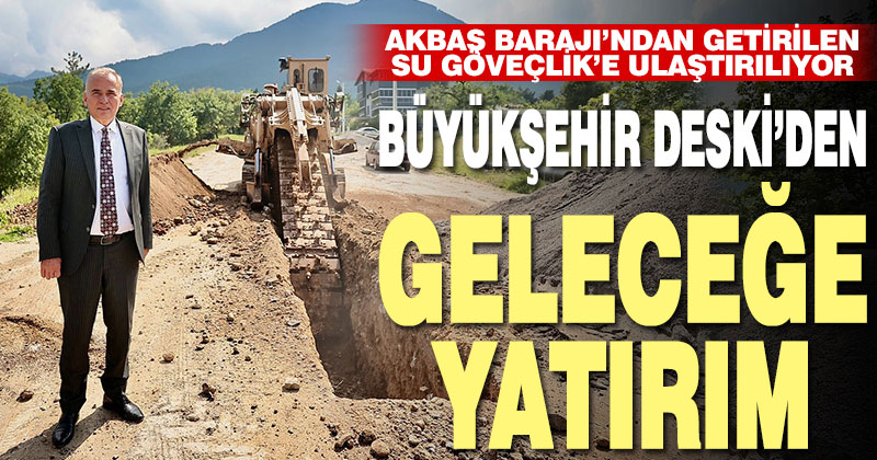 Büyükşehir DESKİ’den geleceğe yatırım