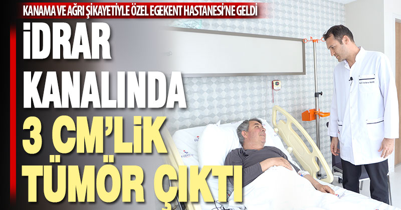 İdrarında kanama ve ağrı olan hastanın idrar kanalında 3 cm’lik tümör çıktı