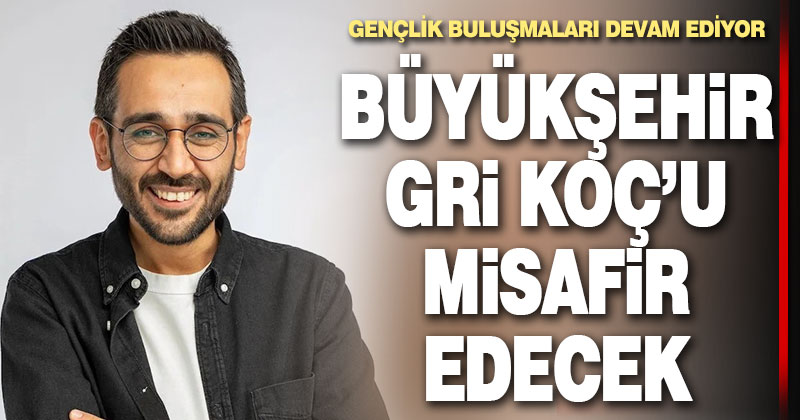 Büyükşehir’le Gençlik Buluşmaları devam ediyor. Gri Koç Denizli’de öğrencilerle buluşacak