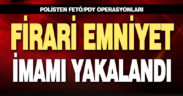 Firari emniyet imamı yakalandı