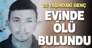 25 yaşındaki genç yakınları tarafından ölü bulundu