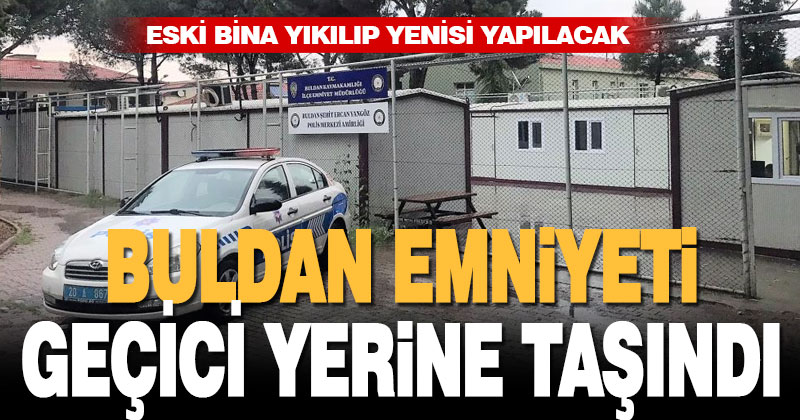Buldan emniyeti geçici yerine taşındı