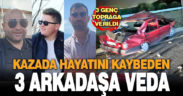 Kazada hayatını kaybeden 3 arkadaş son yolculuğuna uğurlandı