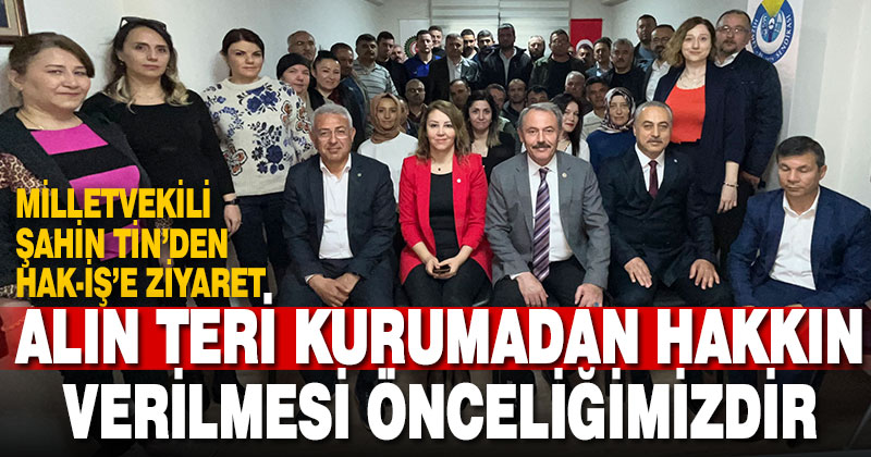 Milletvekili Şahin Tin’den HAK-İŞ’e ziyaret