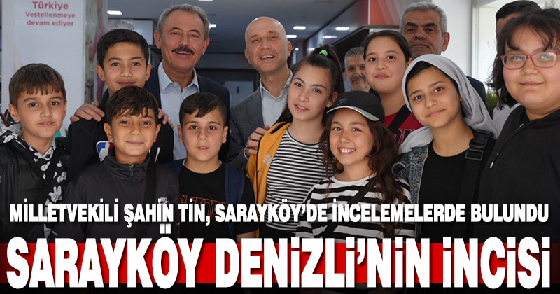 Milletvekili Şahin Tin, Sarayköy’de incelemelerde bulundu