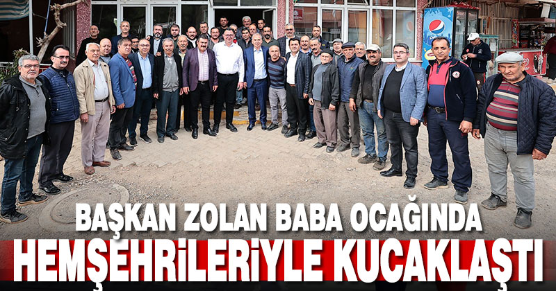 Başkan Zolan baba ocağında hemşehrileriyle kucaklaştı