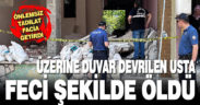 Yıkılan duvarın altında kalan inşaat ustası hayatını kaybetti
