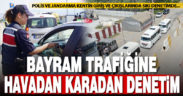 Bayram öncesi trafiğe sıkı denetim