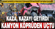 Kaza, kazaya neden oldu: Kamyon köprüden uçtu