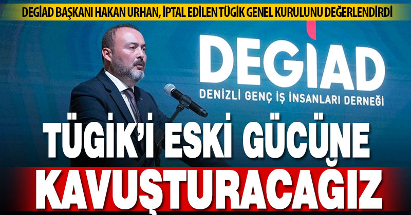 DEGİAD Başkanı Urhan, TUGİK genel kurulunun iptalini değerlendirdi