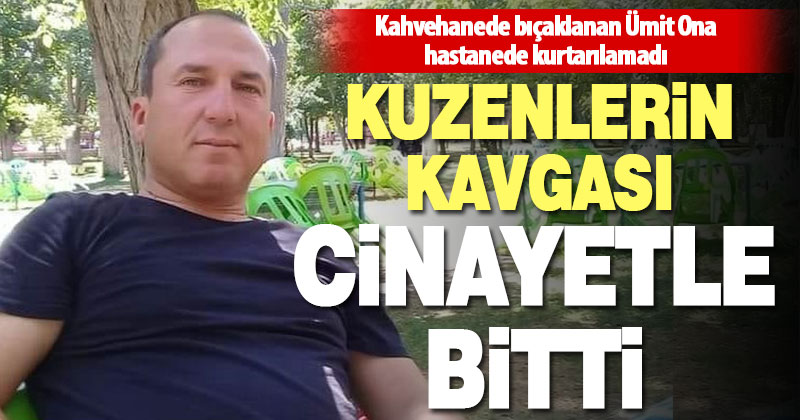 Kuzenlerin kahvehanedeki kavgası cinayetle bitti