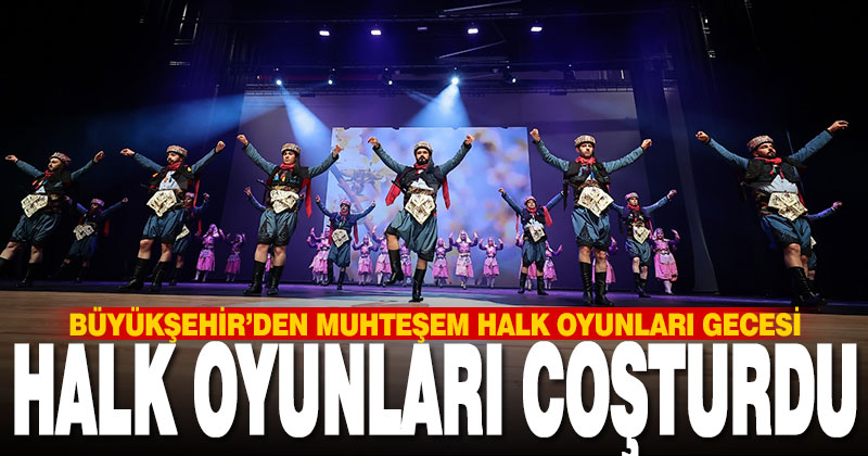 Büyükşehir’den muhteşem halk oyunları gecesi
