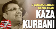 2 çocuk babası genç adam kaza kurbanı