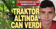 16 yaşındaki çocuk, ilaçlama yapmak için kullandığı traktörün altında can verdi