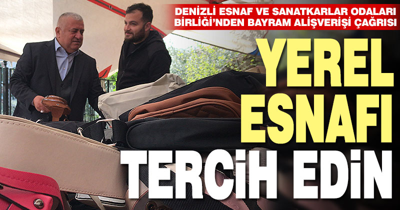 Denizli Esnaf ve Sanatkarlar Odaları Birliği’nden çağrı: Bayram alışverişini yerel esnaftan yapın
